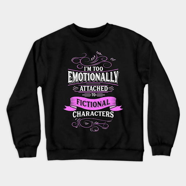 I'm Too Emotionally Attached To Fictional Characters Shirt Crewneck Sweatshirt by GigibeanCreations